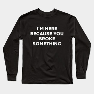 I'm Here Because You Broke Something Funny Mechanic (White) Long Sleeve T-Shirt